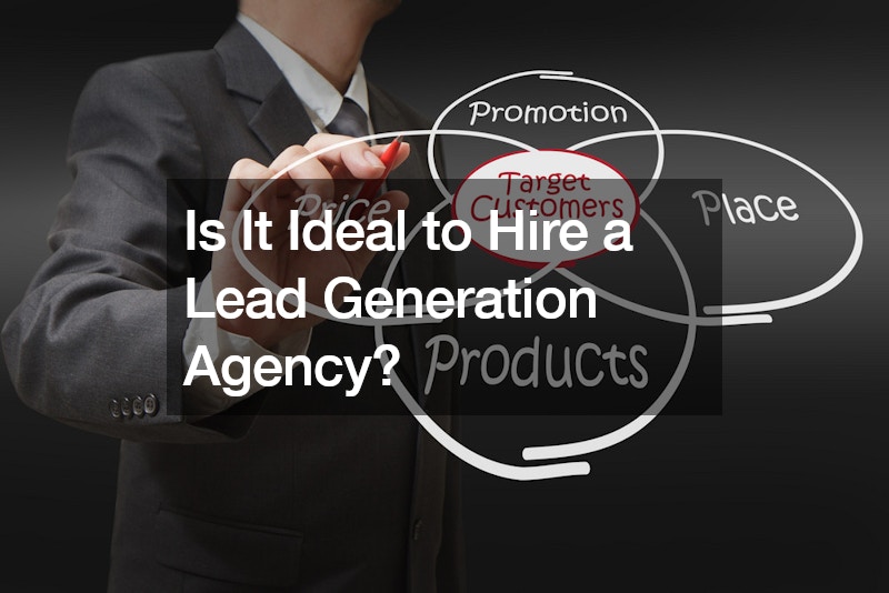Is It Ideal to Hire a Lead Generation Agency?