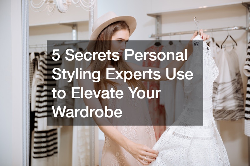 5 Secrets Personal Styling Experts Use to Elevate Your Wardrobe