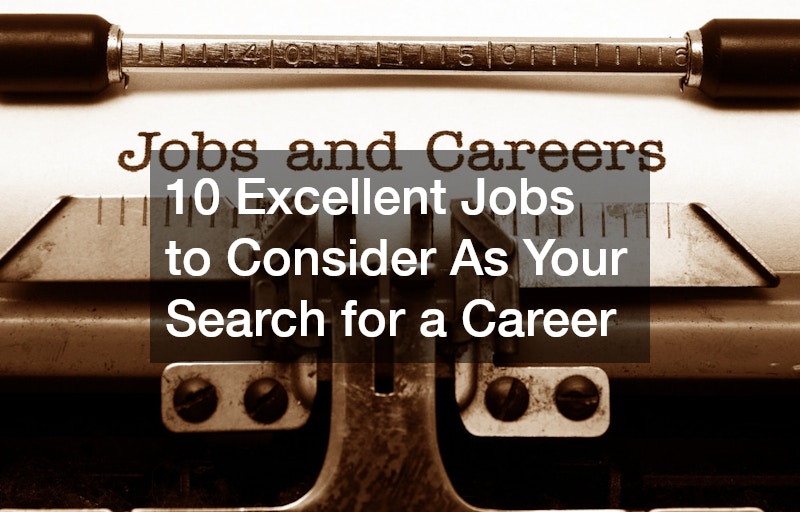 10 Excellent Jobs to Consider As Your Search for a Career